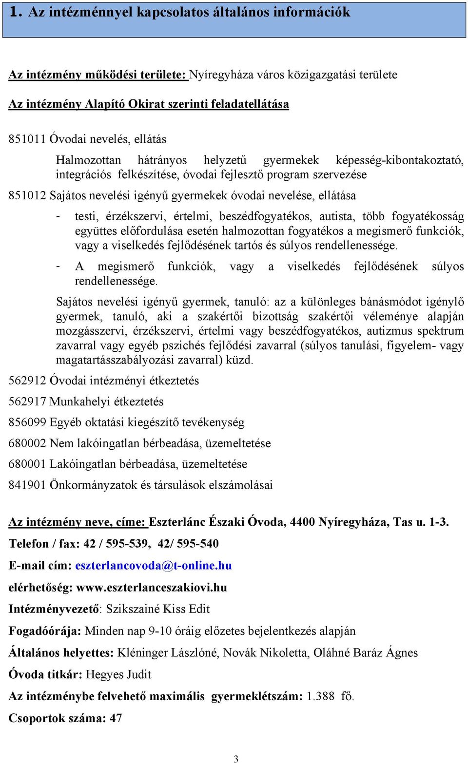 nevelése, ellátása - testi, érzékszervi, értelmi, beszédfogyatékos, autista, több fogyatékosság együttes előfordulása esetén halmozottan fogyatékos a megismerő funkciók, vagy a viselkedés