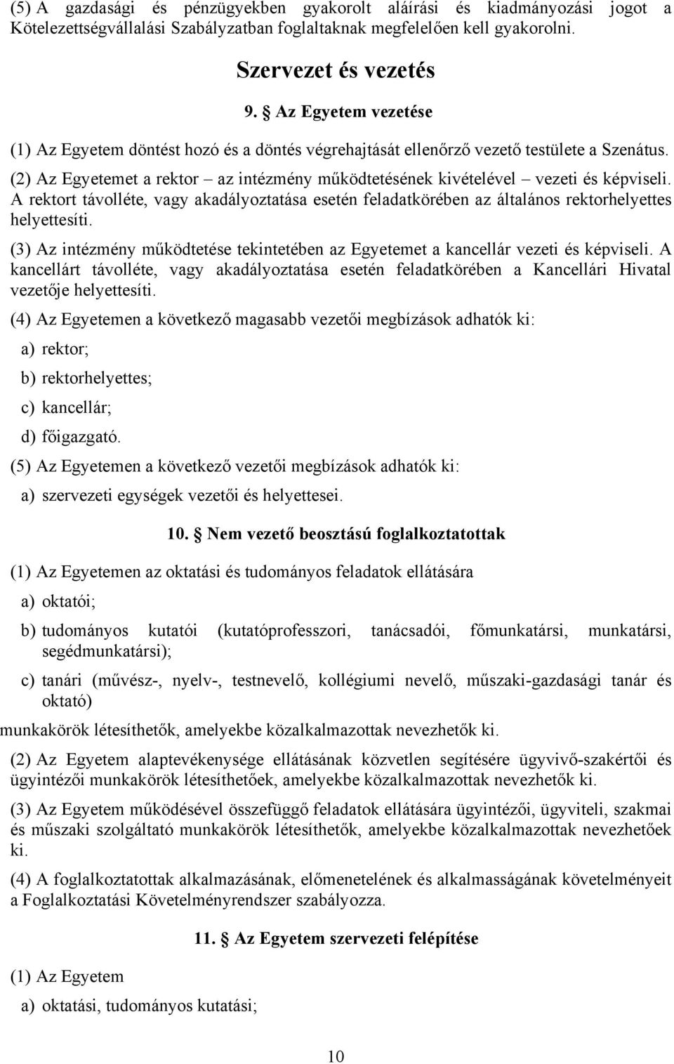 A rektort távolléte, vagy akadályoztatása esetén feladatkörében az általános rektorhelyettes helyettesíti. (3) Az intézmény működtetése tekintetében az Egyetemet a kancellár vezeti és képviseli.