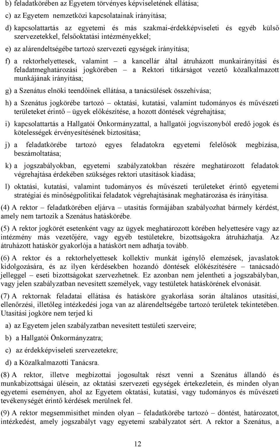 feladatmeghatározási jogkörében a Rektori titkárságot vezető közalkalmazott munkájának irányítása; g) a Szenátus elnöki teendőinek ellátása, a tanácsülések összehívása; h) a Szenátus jogkörébe