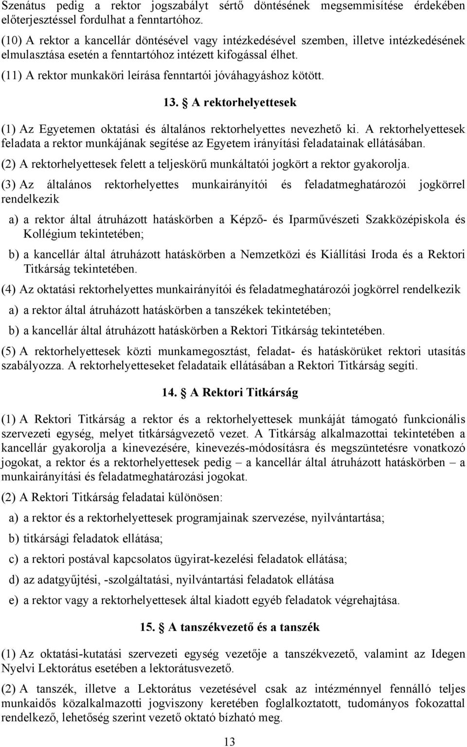 (11) A rektor munkaköri leírása fenntartói jóváhagyáshoz kötött. 13. A rektorhelyettesek (1) Az Egyetemen oktatási és általános rektorhelyettes nevezhető ki.