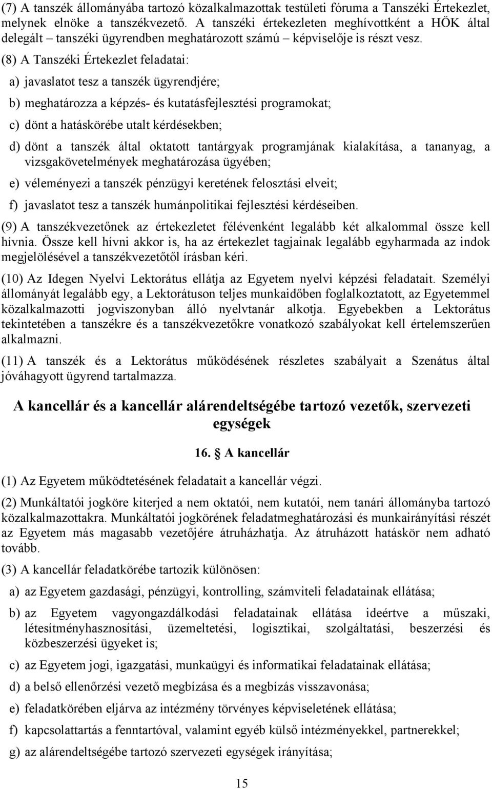 (8) A Tanszéki Értekezlet feladatai: a) javaslatot tesz a tanszék ügyrendjére; b) meghatározza a képzés- és kutatásfejlesztési programokat; c) dönt a hatáskörébe utalt kérdésekben; d) dönt a tanszék