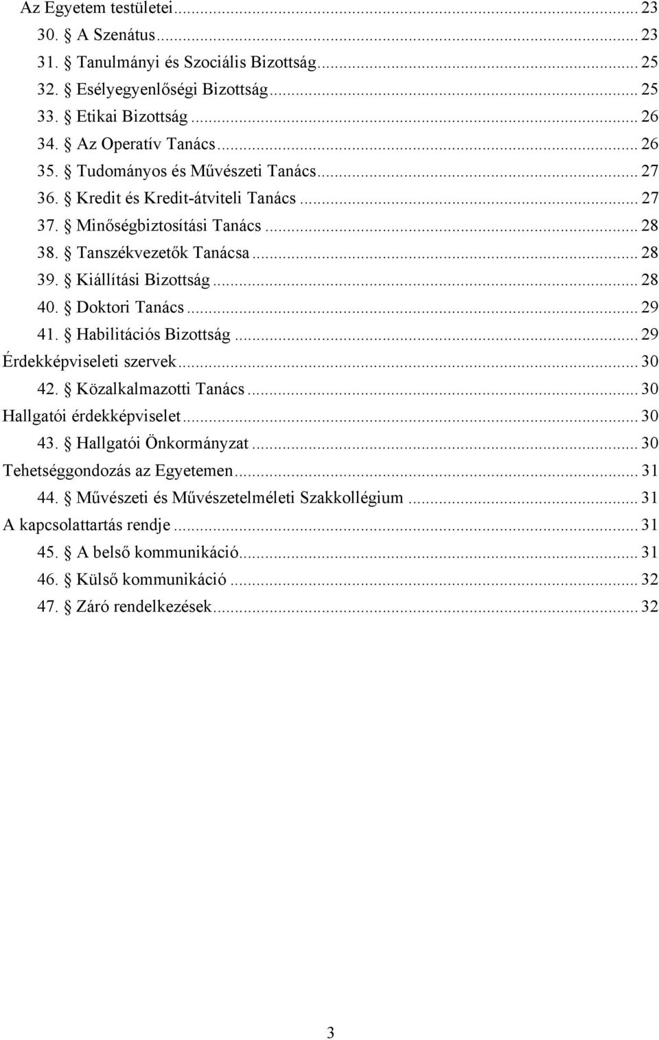 Doktori Tanács... 29 41. Habilitációs Bizottság... 29 Érdekképviseleti szervek... 30 42. Közalkalmazotti Tanács... 30 Hallgatói érdekképviselet... 30 43. Hallgatói Önkormányzat.