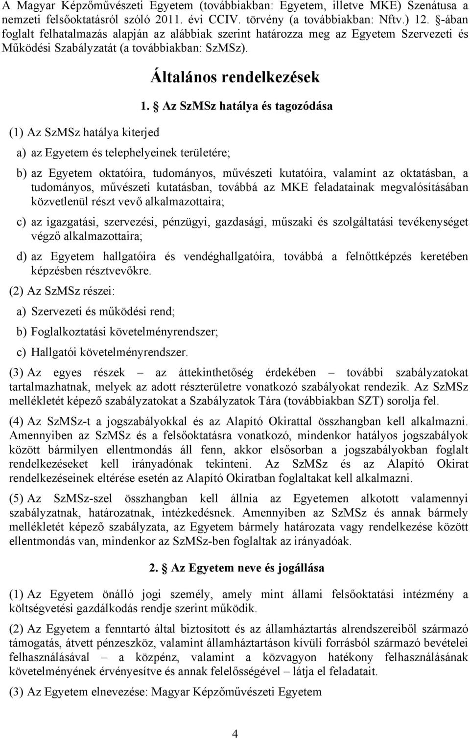 Az SzMSz hatálya és tagozódása (1) Az SzMSz hatálya kiterjed a) az Egyetem és telephelyeinek területére; b) az Egyetem oktatóira, tudományos, művészeti kutatóira, valamint az oktatásban, a