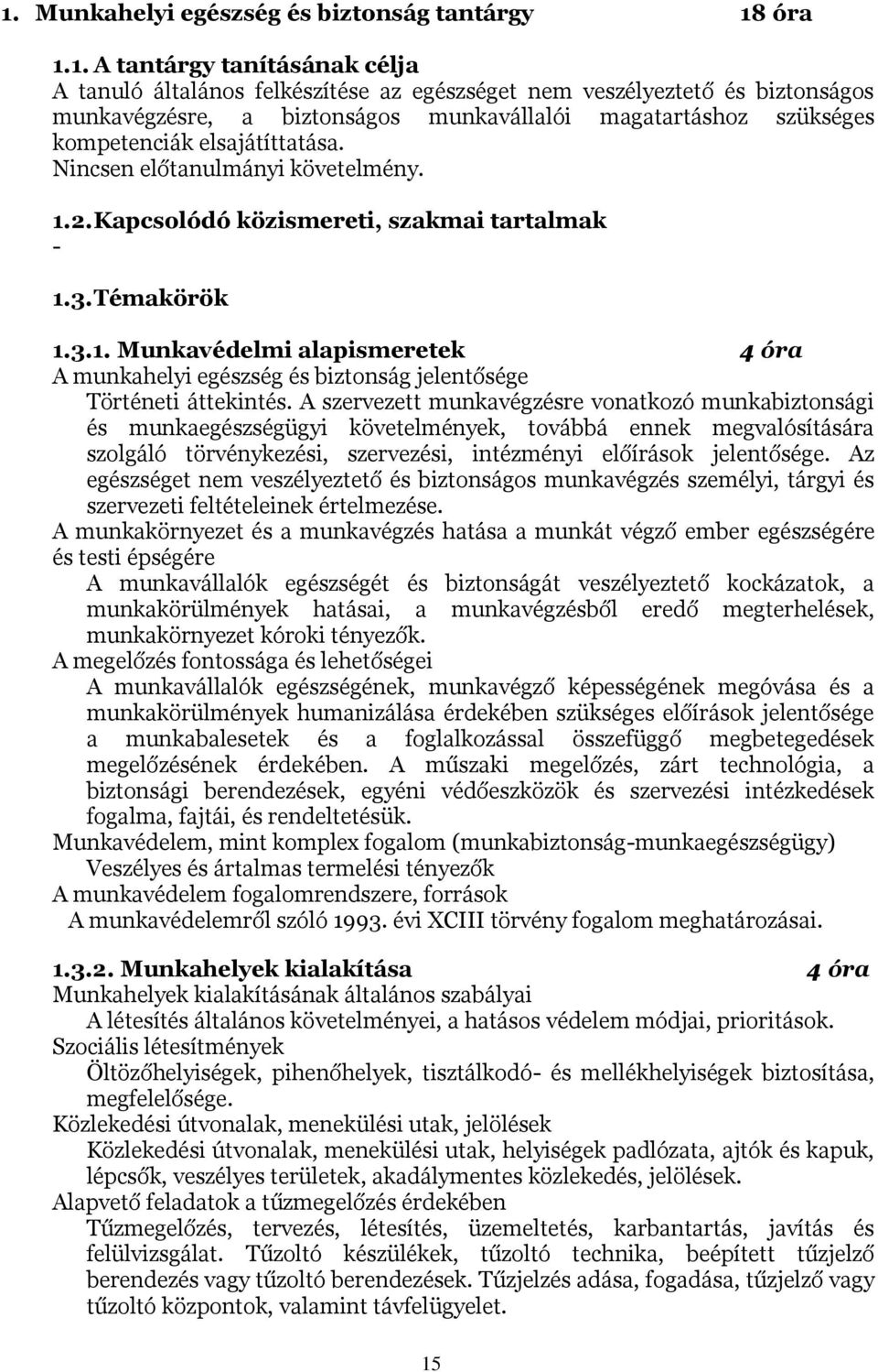 2. Kapcsolódó közismereti, szakmai tartalmak - 1.3. Témakörök 1.3.1. Munkavédelmi alapismeretek 4 óra A munkahelyi egészség és biztonság jelentősége Történeti áttekintés.