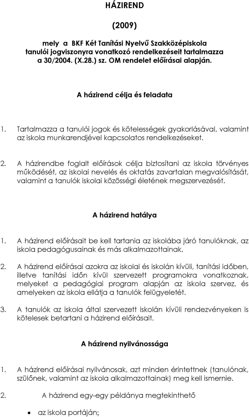 A házirendbe foglalt előírások célja biztosítani az iskola törvényes működését, az iskolai nevelés és oktatás zavartalan megvalósítását, valamint a tanulók iskolai közösségi életének megszervezését.