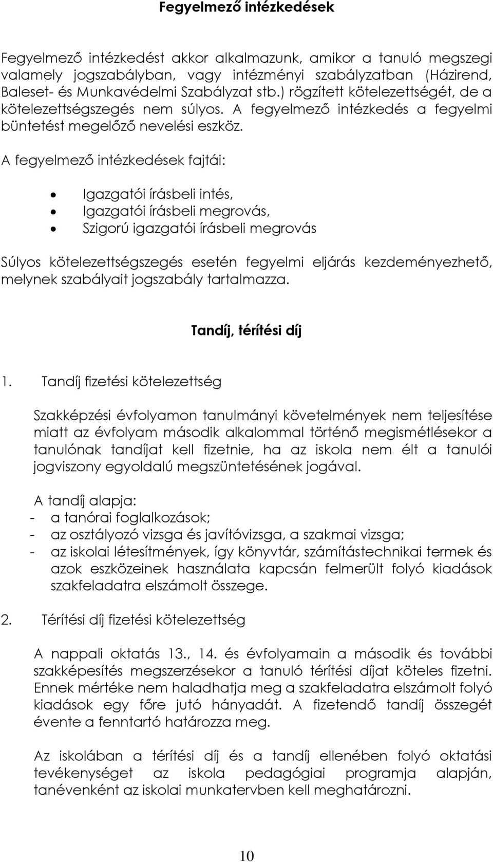 A fegyelmező intézkedések fajtái: Igazgatói írásbeli intés, Igazgatói írásbeli megrovás, Szigorú igazgatói írásbeli megrovás Súlyos kötelezettségszegés esetén fegyelmi eljárás kezdeményezhető,