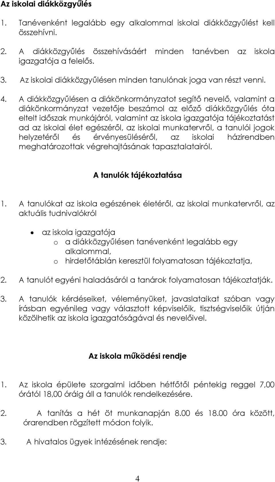 A diákközgyűlésen a diákönkormányzatot segítő nevelő, valamint a diákönkormányzat vezetője beszámol az előző diákközgyűlés óta eltelt időszak munkájáról, valamint az iskola igazgatója tájékoztatást