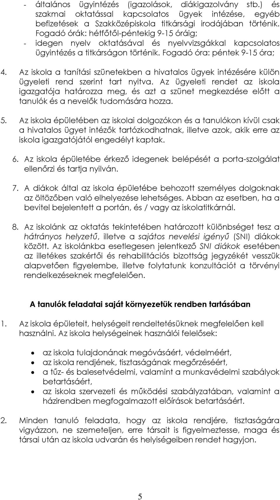 Az iskola a tanítási szünetekben a hivatalos ügyek intézésére külön ügyeleti rend szerint tart nyitva.