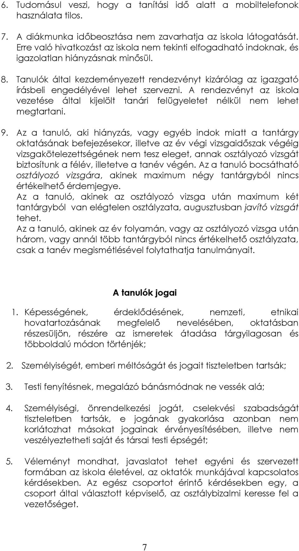 Tanulók által kezdeményezett rendezvényt kizárólag az igazgató írásbeli engedélyével lehet szervezni. A rendezvényt az iskola vezetése által kijelölt tanári felügyeletet nélkül nem lehet megtartani.