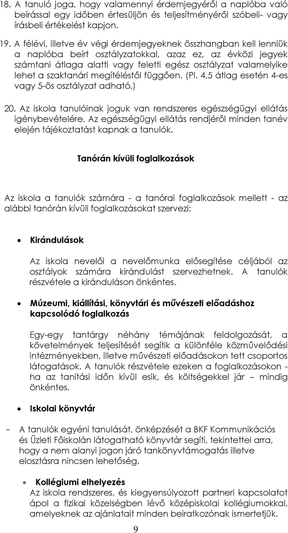 szaktanári megítéléstől függően. (Pl. 4,5 átlag esetén 4-es vagy 5-ös osztályzat adható.) 20. Az iskola tanulóinak joguk van rendszeres egészségügyi ellátás igénybevételére.