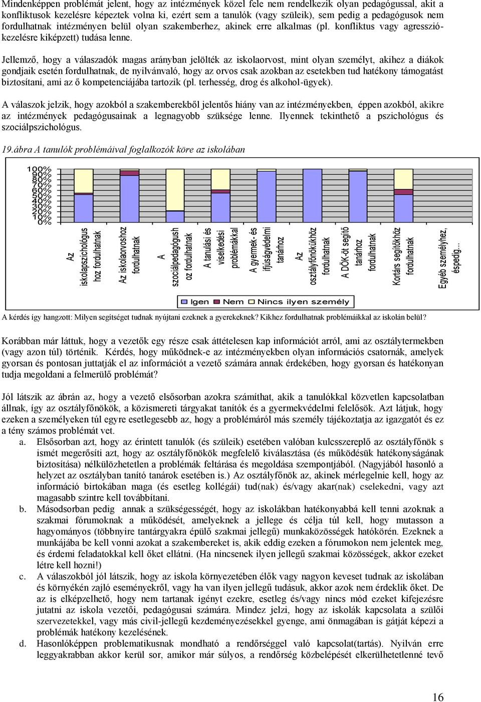 rendelkezik olyan pedagógussal, akit a konfliktusok kezelésre képeztek volna ki, ezért sem a tanulók (vagy szüleik), sem pedig a pedagógusok nem fordulhatnak intézményen belül olyan szakemberhez,