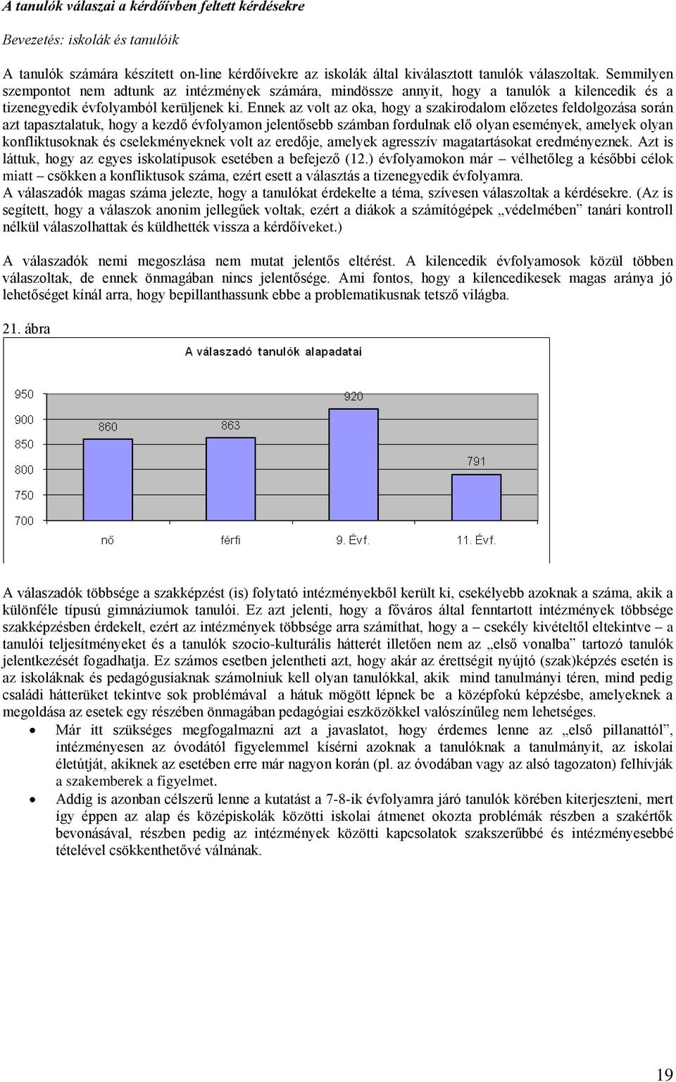 Ennek az volt az oka, hogy a szakirodalom előzetes feldolgozása során azt tapasztalatuk, hogy a kezdő évfolyamon jelentősebb számban fordulnak elő olyan események, amelyek olyan konfliktusoknak és