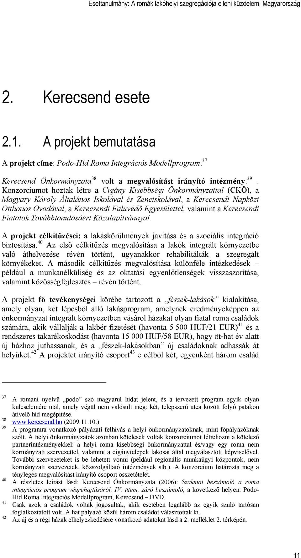 valamint a Kerecsendi Fiatalok Továbbtanulásáért Közalapítvánnyal. A projekt célkitűzései: a lakáskörülmények javítása és a szociális integráció biztosítása.