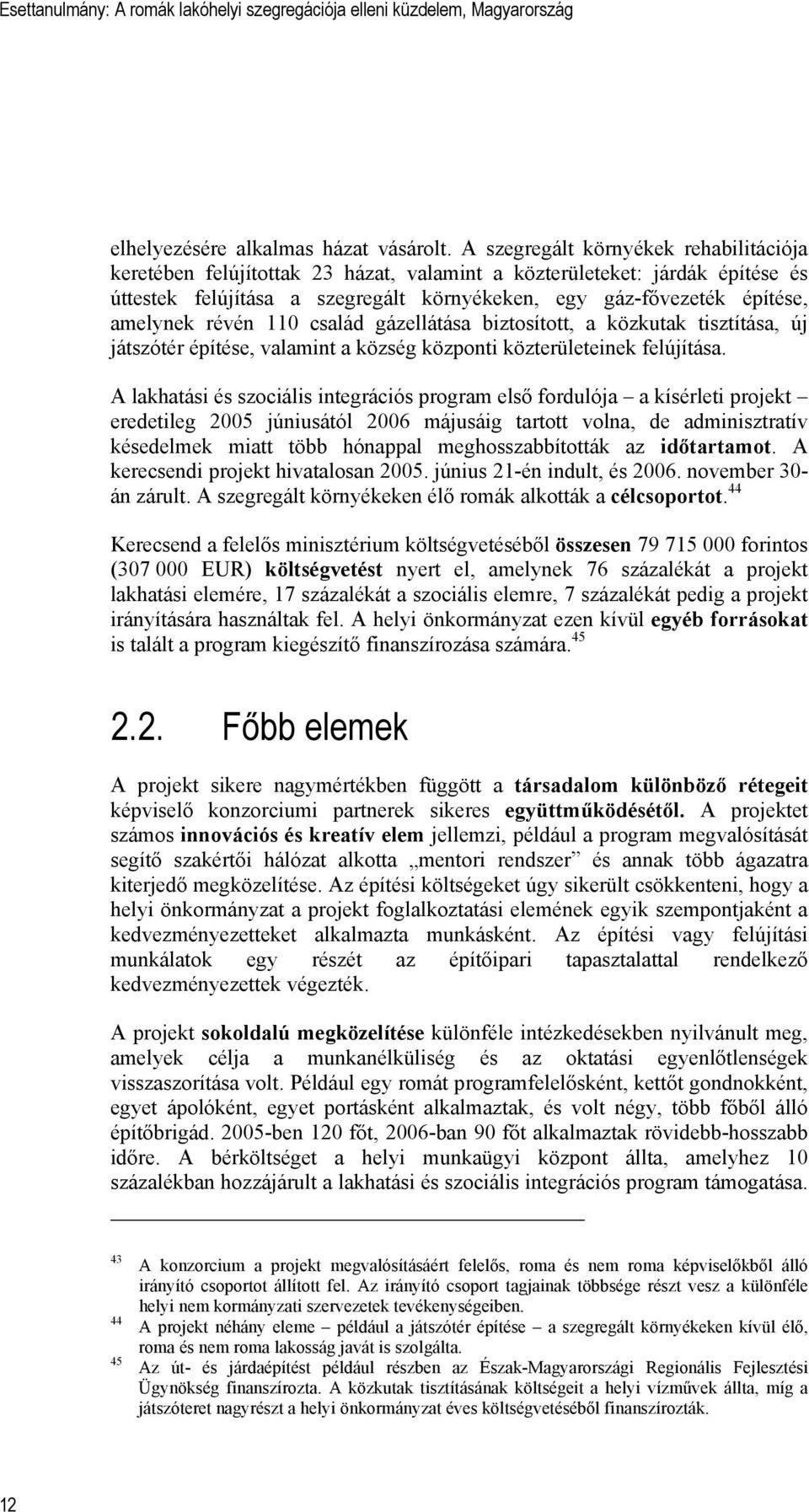 révén 110 család gázellátása biztosított, a közkutak tisztítása, új játszótér építése, valamint a község központi közterületeinek felújítása.