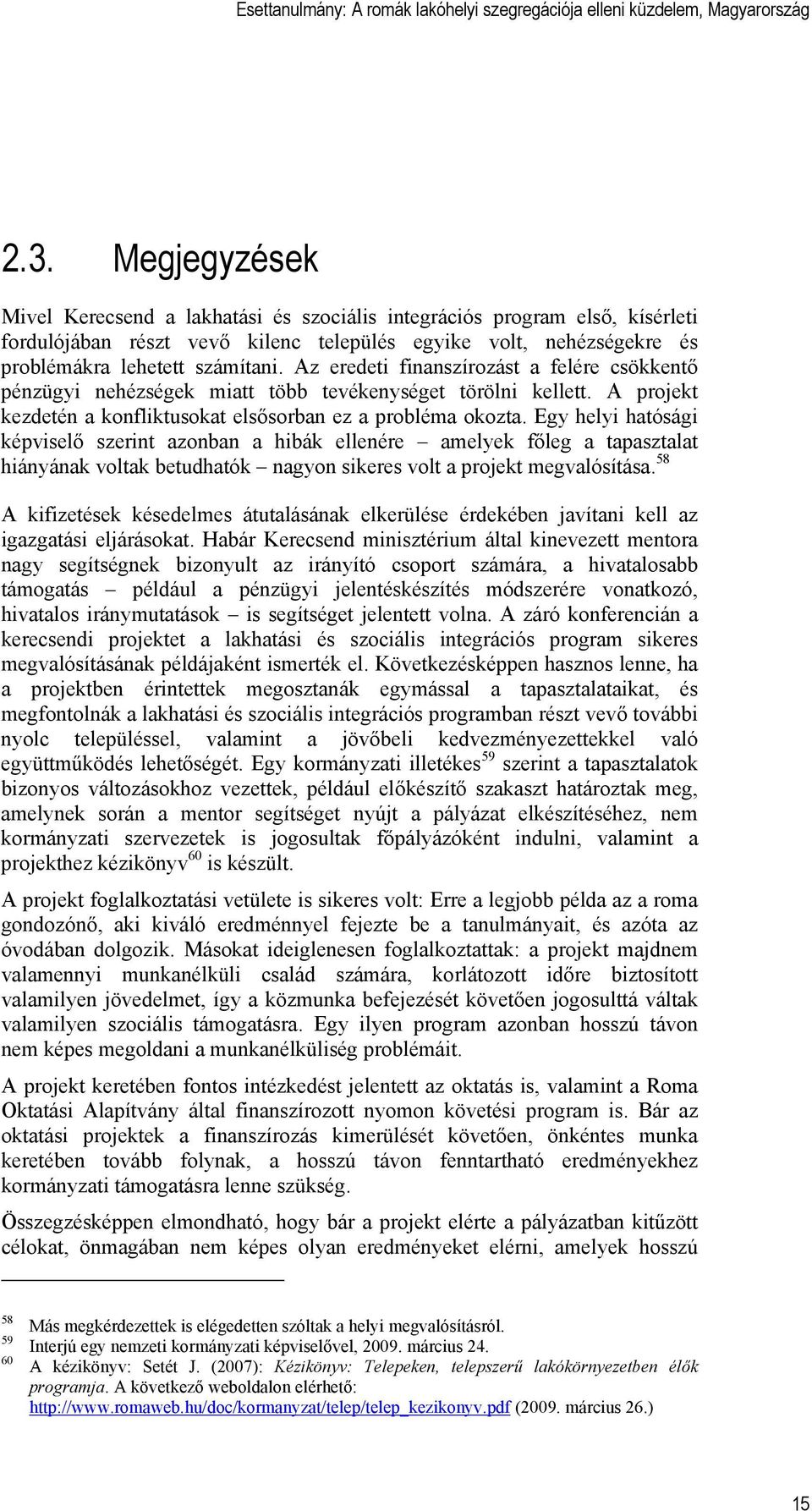 Egy helyi hatósági képviselő szerint azonban a hibák ellenére amelyek főleg a tapasztalat hiányának voltak betudhatók nagyon sikeres volt a projekt megvalósítása.