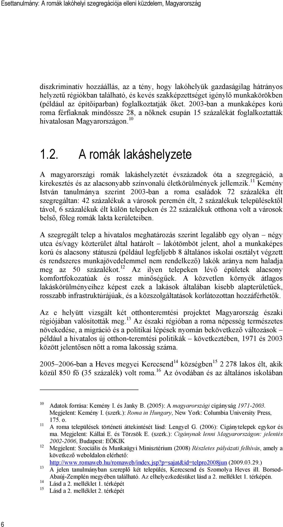 11 Kemény István tanulmánya szerint 2003-ban a roma családok 72 százaléka élt szegregáltan: 42 százalékuk a városok peremén élt, 2 százalékuk településektől távol, 6 százalékuk élt külön telepeken és