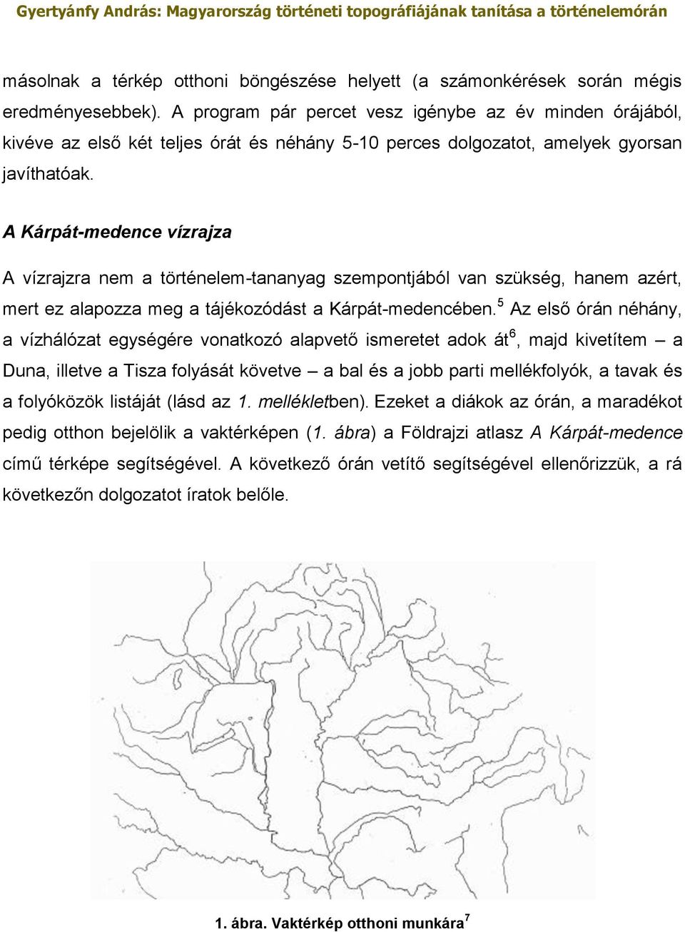 A Kárpát-medence vízrajza A vízrajzra nem a történelem-tananyag szempontjából van szükség, hanem azért, mert ez alapozza meg a tájékozódást a Kárpát-medencében.