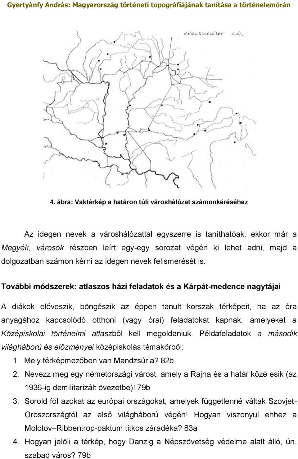 További módszerek: atlaszos házi feladatok és a Kárpát-medence nagytájai A diákok előveszik, böngészik az éppen tanult korszak térképeit, ha az óra anyagához kapcsolódó otthoni (vagy órai)