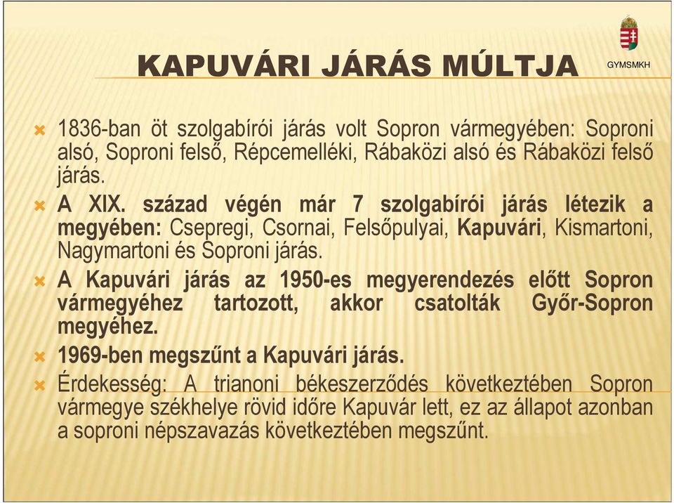 A Kapuvári járás az 1950-es megyerendezés elıtt Sopron vármegyéhez tartozott, akkor csatolták Gyır-Sopron megyéhez. 1969-ben megszőnt a Kapuvári járás.