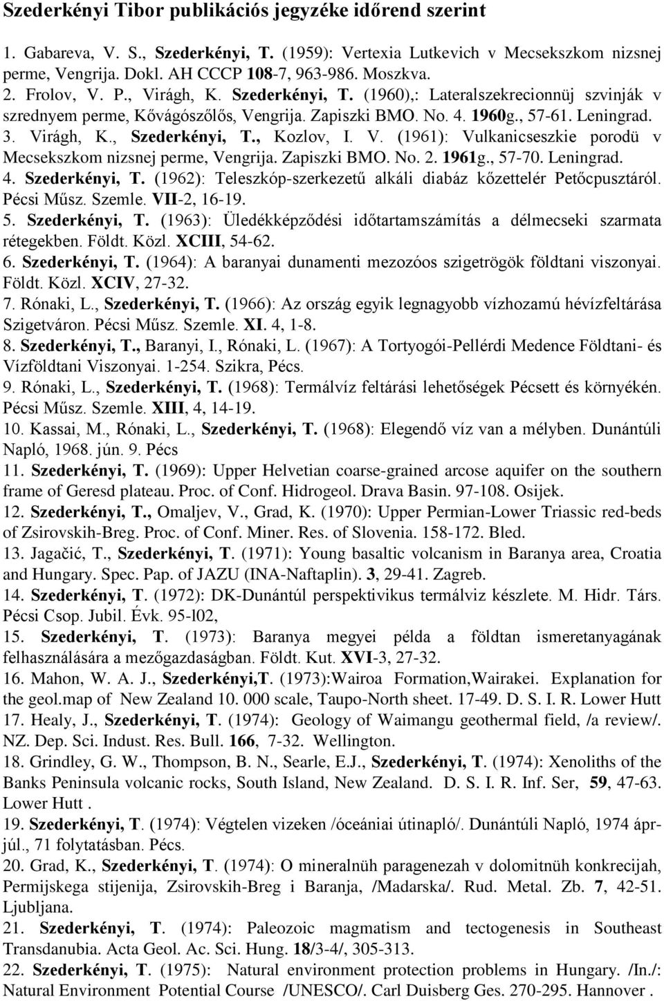 , Kozlov, I. V. (1961): Vulkanicseszkie porodü v Mecsekszkom nizsnej perme, Vengrija. Zapiszki BMO. No. 2. 1961g., 57-70. Leningrad. 4. Szederkényi, T.