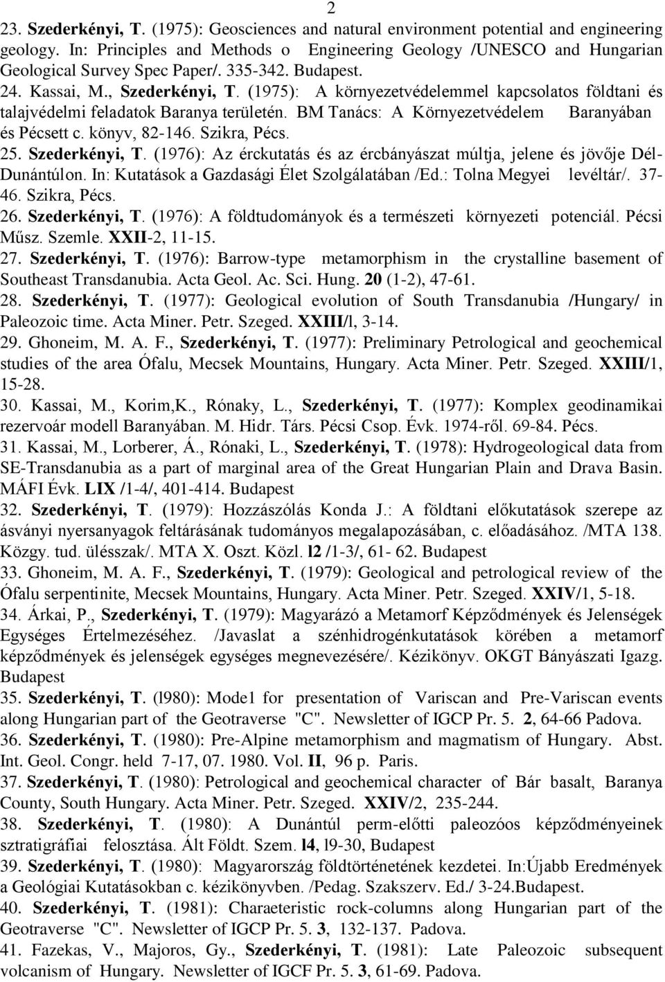 (1975): A környezetvédelemmel kapcsolatos földtani és talajvédelmi feladatok Baranya területén. BM Tanács: A Környezetvédelem Baranyában és Pécsett c. könyv, 82-146. Szikra, Pécs. 25. Szederkényi, T.