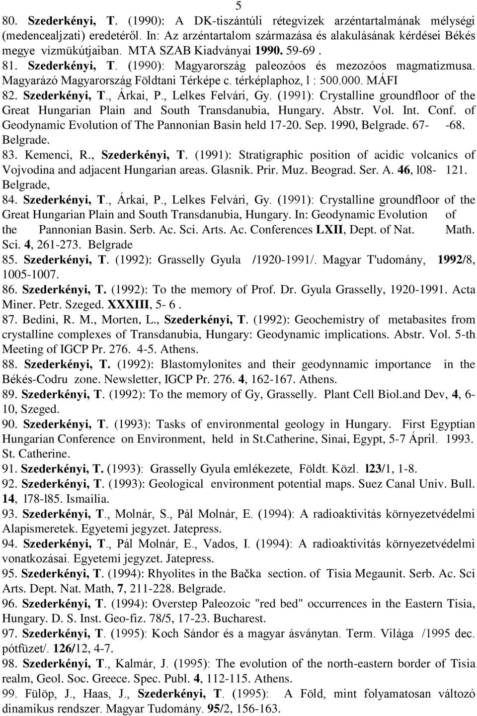 Szederkényi, T., Árkai, P., Lelkes Felvári, Gy. (1991): Crystalline groundfloor of the Great Hungarian Plain and South Transdanubia, Hungary. Abstr. Vol. Int. Conf.