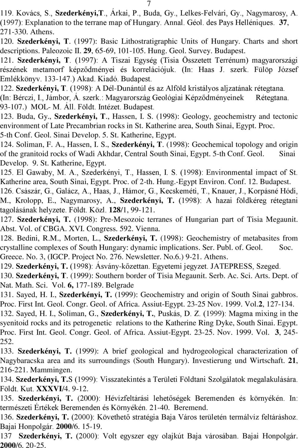 (In: Haas J. szerk. Fülöp József Emlékkönyv. 133-147.) Akad. Kiadó. Budapest. 122. Szederkényi, T. (1998): A Dél-Dunántúl és az Alföld kristályos aljzatának rétegtana. (In: Bérczi, I., Jámbor, Á.