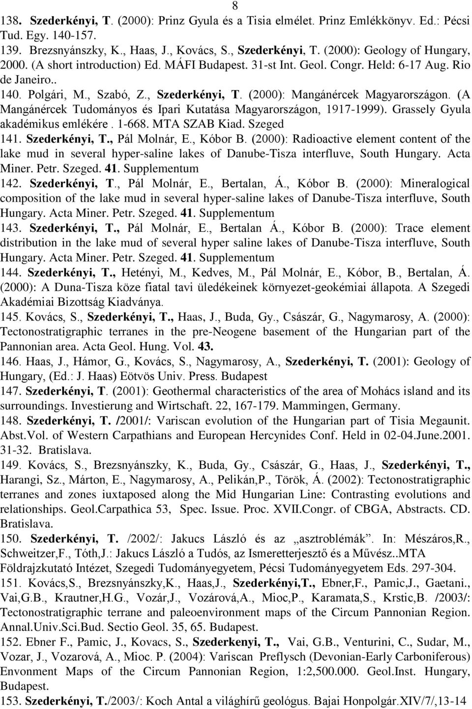 (2000): Mangánércek Magyarországon. (A Mangánércek Tudományos és Ipari Kutatása Magyarországon, 1917-1999). Grassely Gyula akadémikus emlékére. 1-668. MTA SZAB Kiad. Szeged 141. Szederkényi, T.