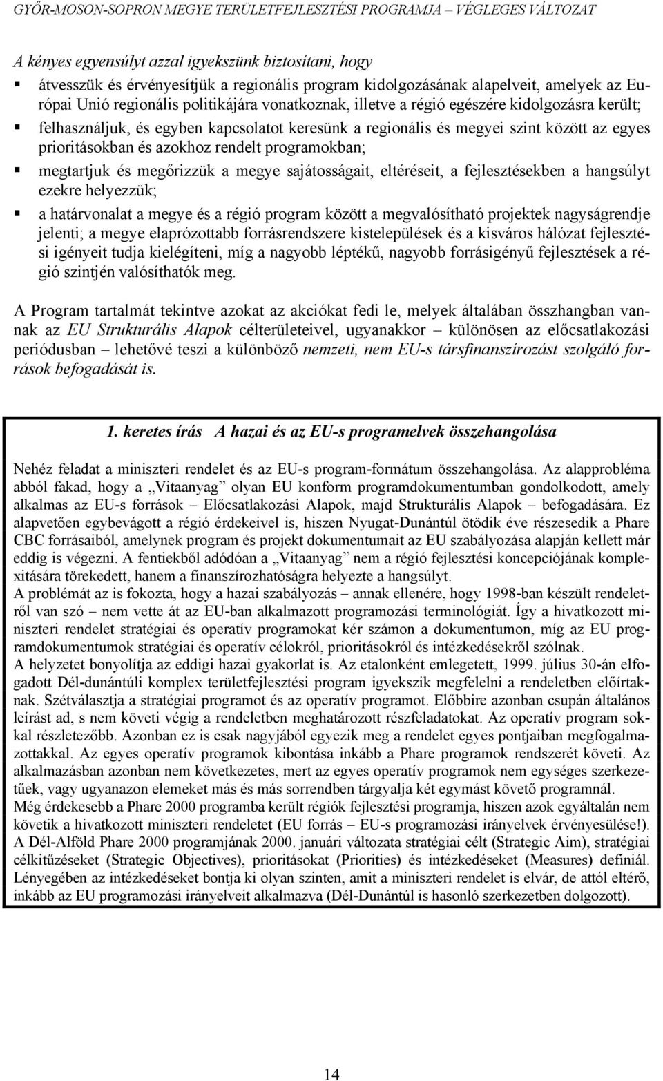 megőrizzük a megye sajátosságait, eltéréseit, a fejlesztésekben a hangsúlyt ezekre helyezzük; a határvonalat a megye és a régió program között a megvalósítható projektek nagyságrendje jelenti; a