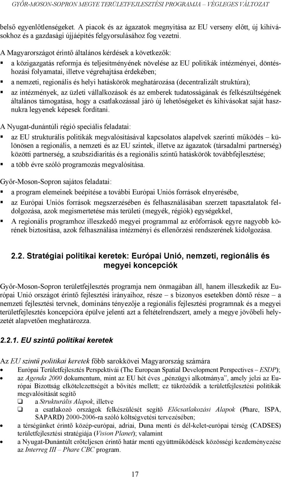 nemzeti, regionális és helyi hatáskörök meghatározása (decentralizált struktúra); az intézmények, az üzleti vállalkozások és az emberek tudatosságának és felkészültségének általános támogatása, hogy