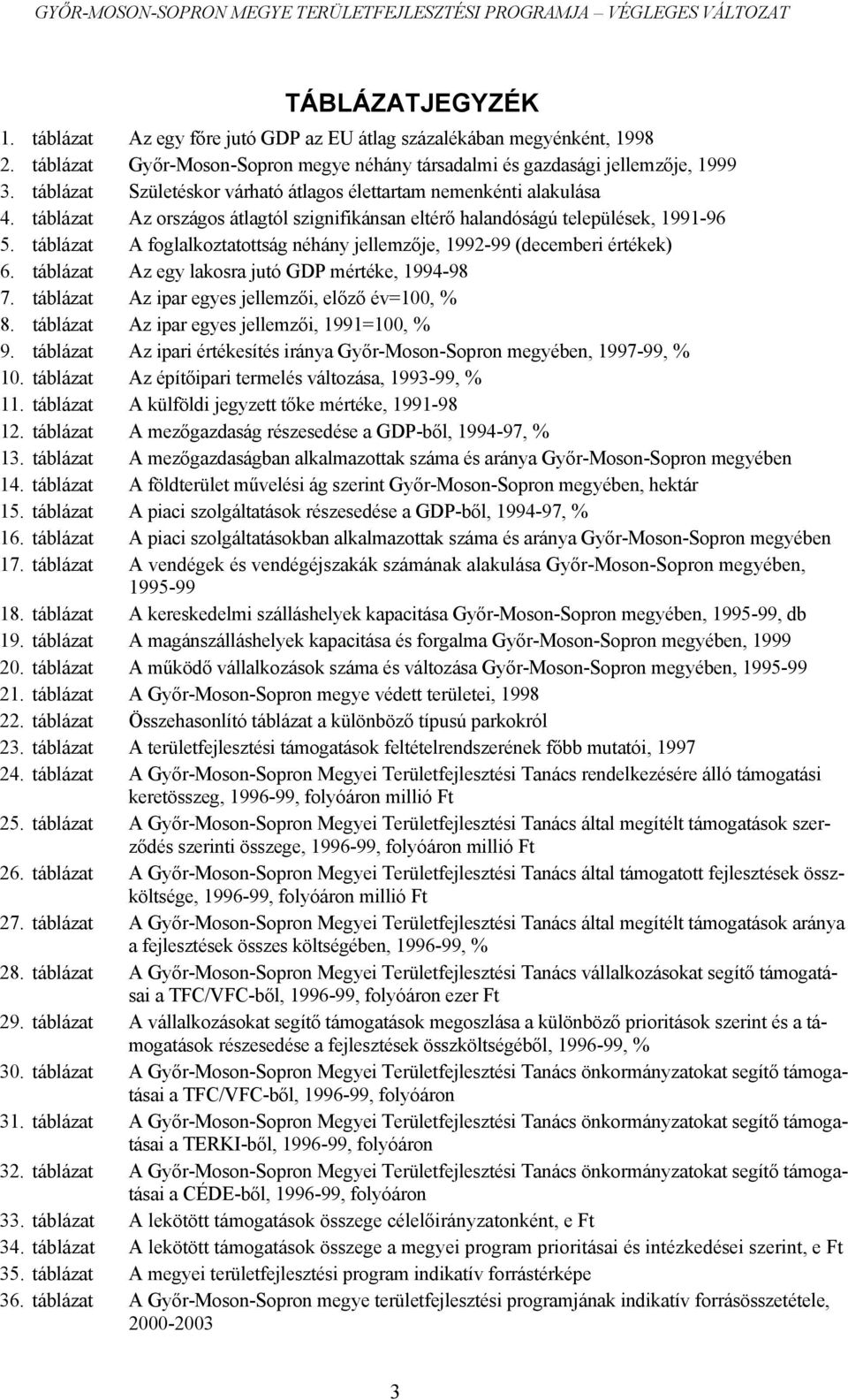 táblázat A foglalkoztatottság néhány jellemzője, 1992-99 (decemberi értékek) 6. táblázat Az egy lakosra jutó GDP mértéke, 1994-98 7. táblázat Az ipar egyes jellemzői, előző év=100, % 8.