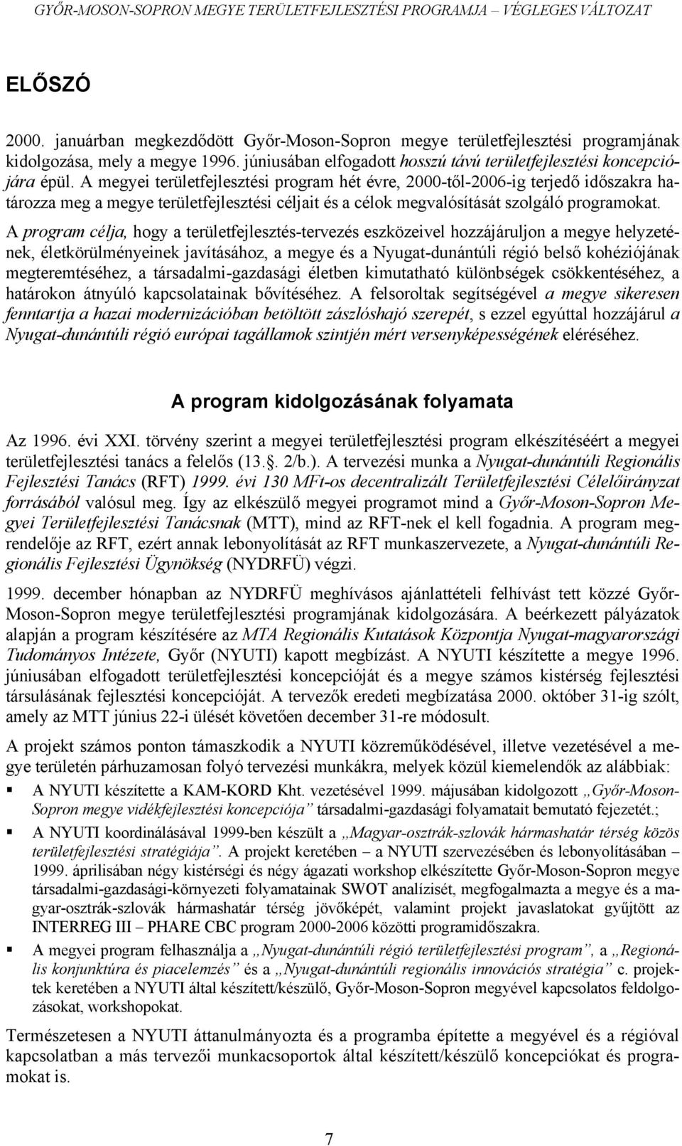 A program célja, hogy a területfejlesztés-tervezés eszközeivel hozzájáruljon a megye helyzetének, életkörülményeinek javításához, a megye és a Nyugat-dunántúli régió belső kohéziójának