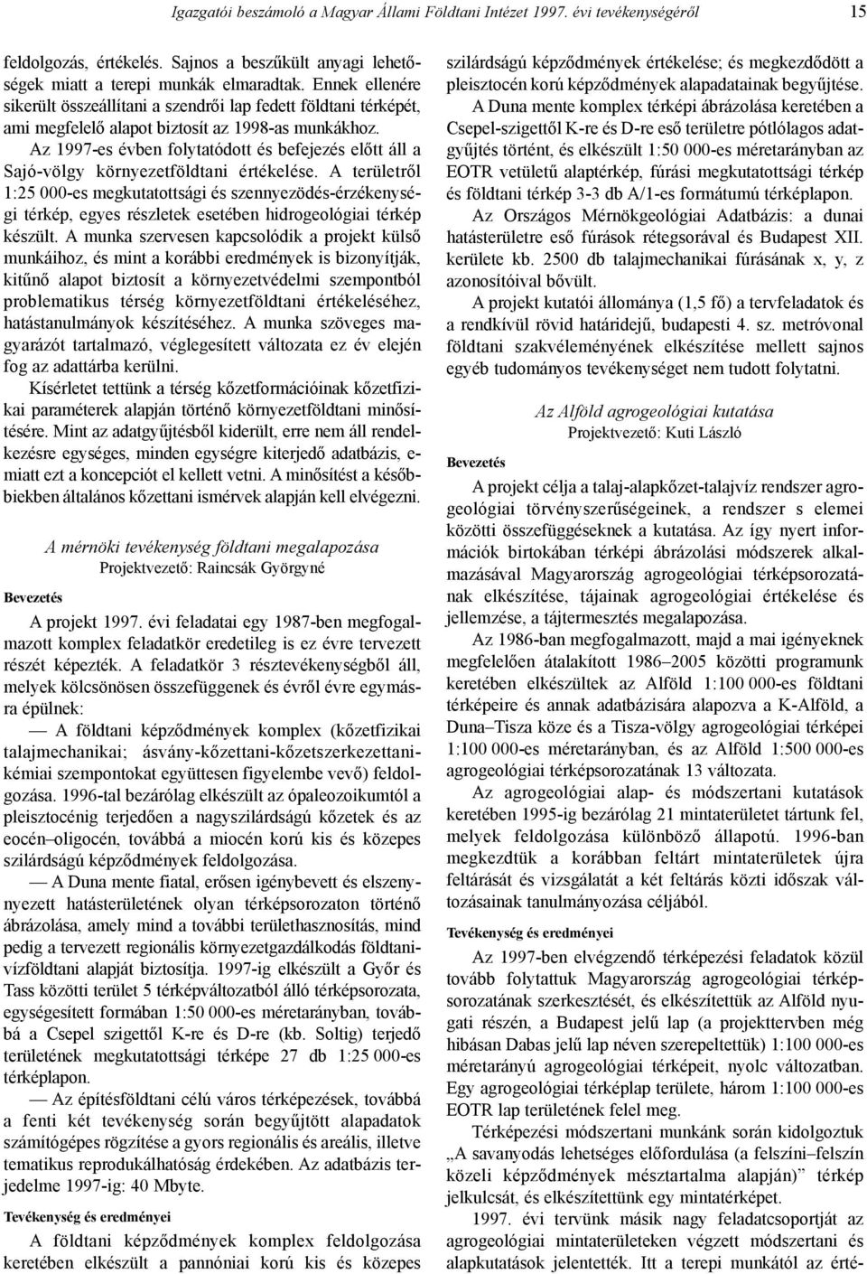 Az 1997-es évben folytatódott és befejezés elõtt áll a Sajó-völgy környezetföldtani értékelése.