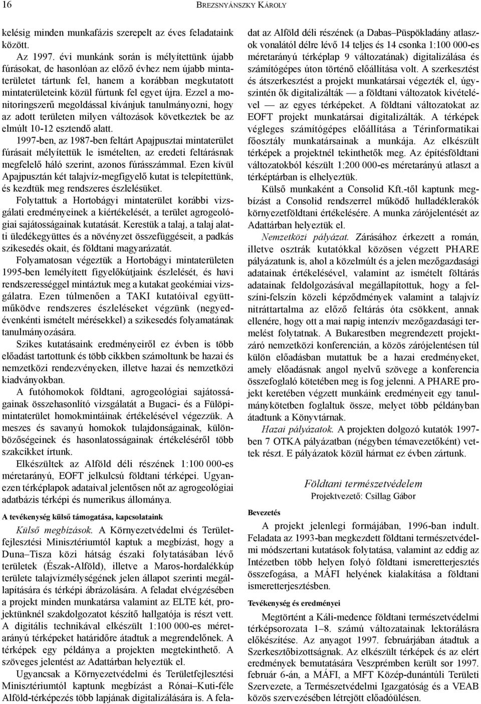 Ezzel a monitoringszerû megoldással kívánjuk tanulmányozni, hogy az adott területen milyen változások következtek be az elmúlt 10-12 esztendõ alatt.