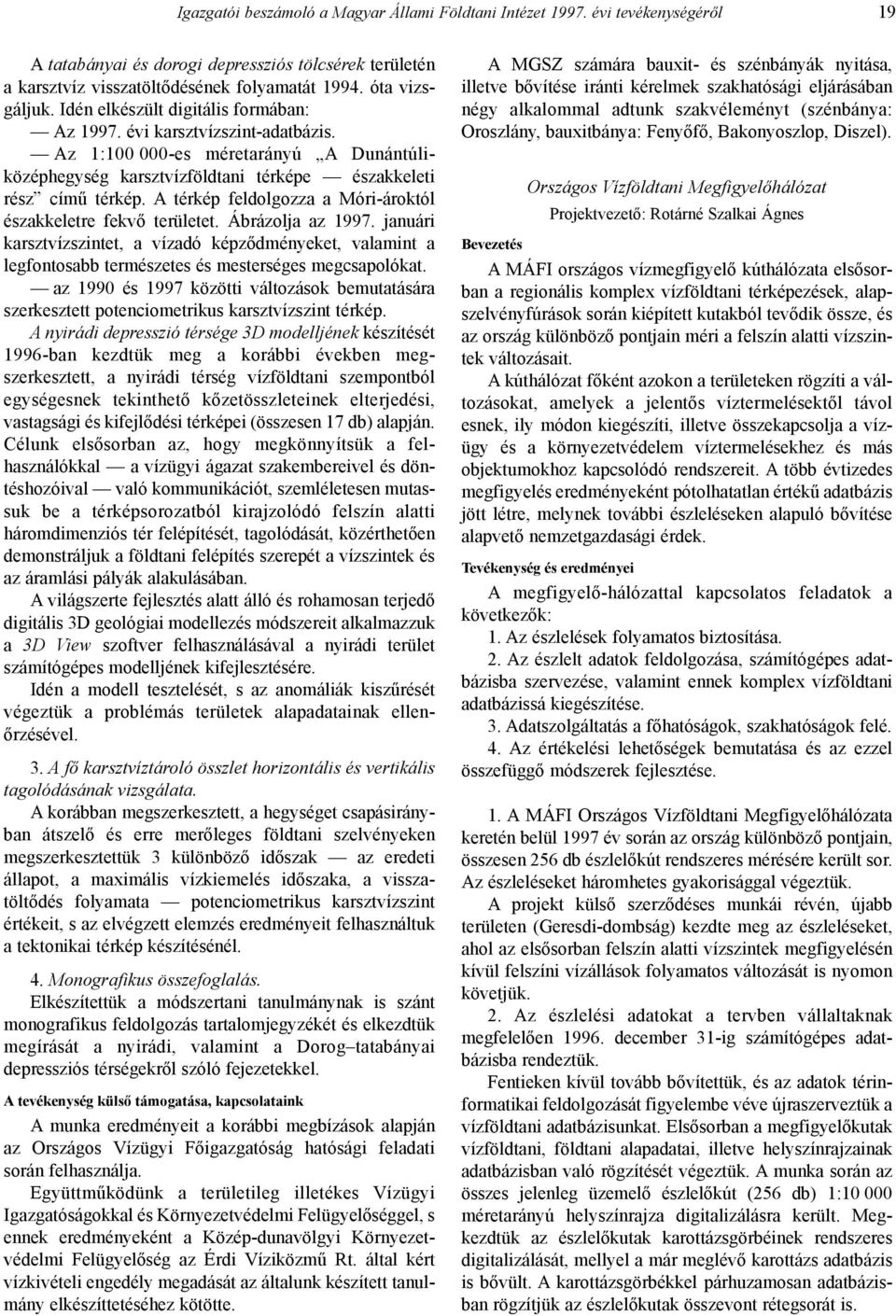 A térkép feldolgozza a Móri-ároktól északkeletre fekvõ területet. Ábrázolja az 1997.