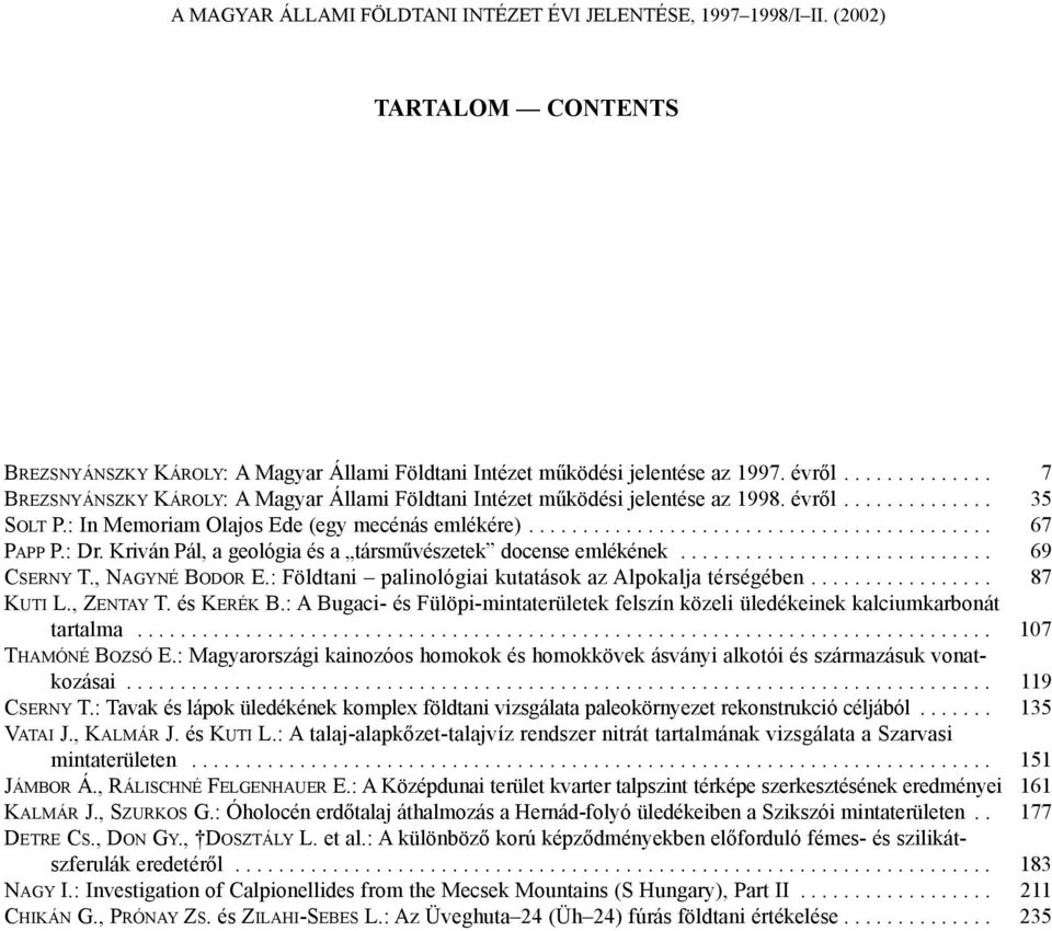 : Dr. Kriván Pál, a geológia és a társmûvészetek docense emlékének............................. 69 CSERNY T., NAGYNÉ BODOR E.: Földtani palinológiai kutatások az Alpokalja térségében................. 87 KUTI L.