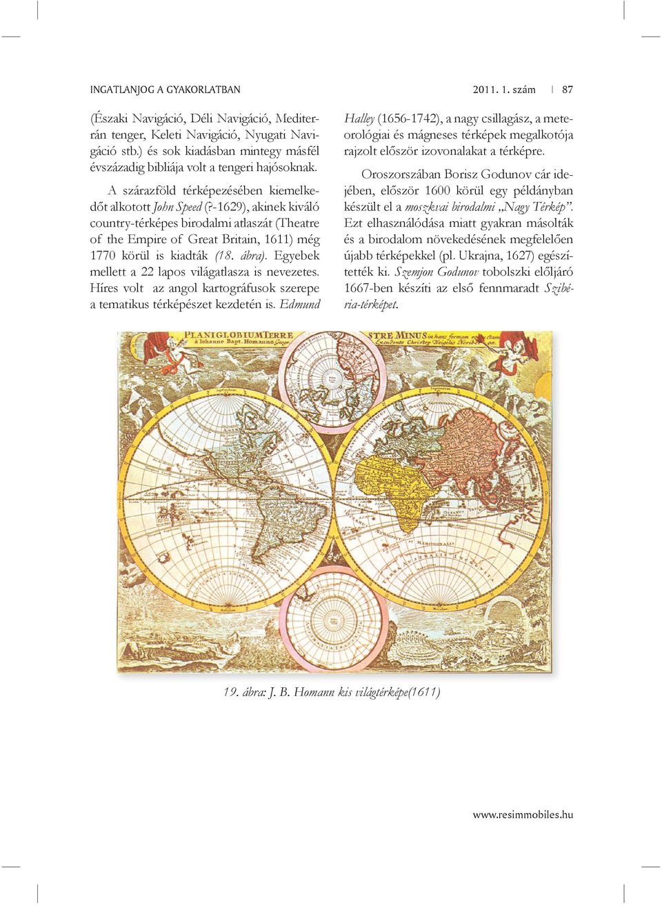 -1629), akinek kiváló country-térképes birodalmi atlaszát (Theatre of the Empire of Great Britain, 1611) még 1770 körül is kiadták (18. ábra). Egyebek mellett a 22 lapos világatlasza is nevezetes.