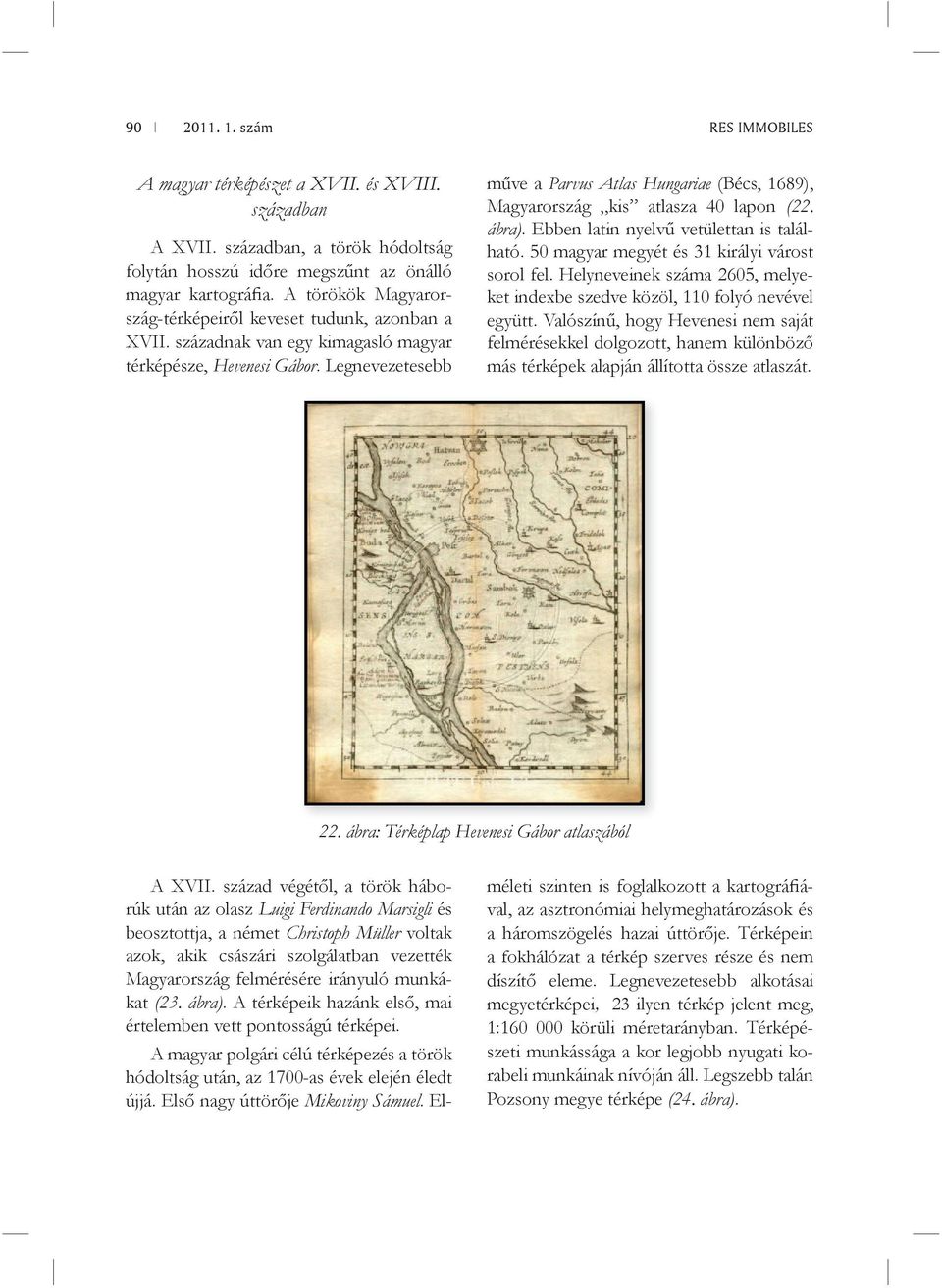 Legnevezetesebb műve a Parvus Atlas Hungariae (Bécs, 1689), Magyarország kis atlasza 40 lapon (22. ábra). Ebben latin nyelvű vetülettan is található. 50 magyar megyét és 31 királyi várost sorol fel.