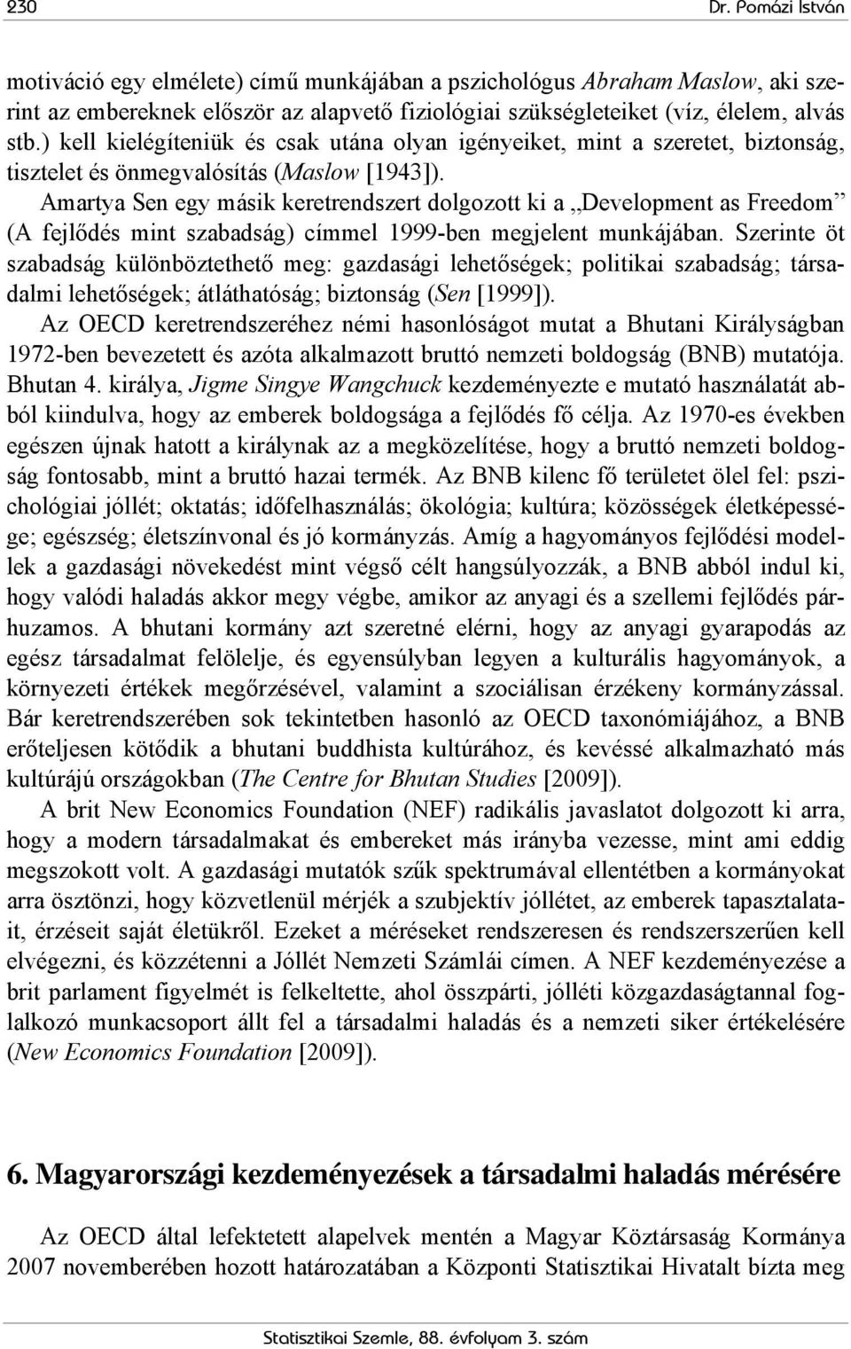 Amartya Sen egy másik keretrendszert dolgozott ki a Development as Freedom (A fejlődés mint szabadság) címmel 1999-ben megjelent munkájában.