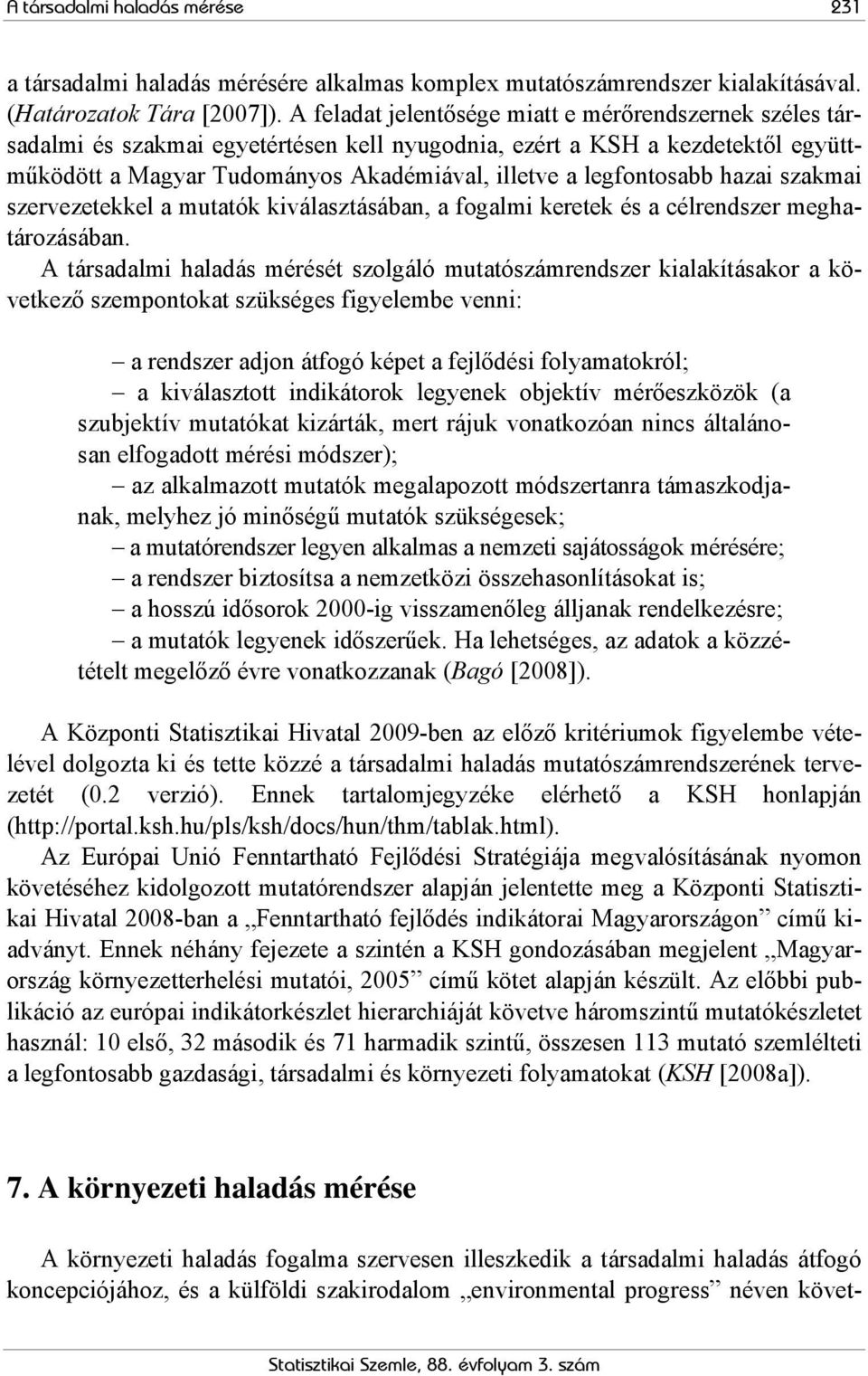 legfontosabb hazai szakmai szervezetekkel a mutatók kiválasztásában, a fogalmi keretek és a célrendszer meghatározásában.