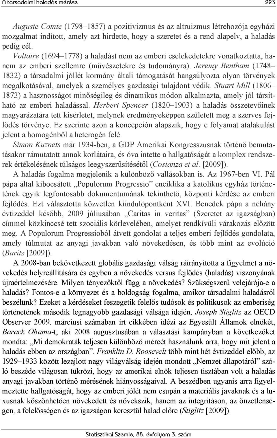 Jeremy Bentham (1748 1832) a társadalmi jóllét kormány általi támogatását hangsúlyozta olyan törvények megalkotásával, amelyek a személyes gazdasági tulajdont védik.