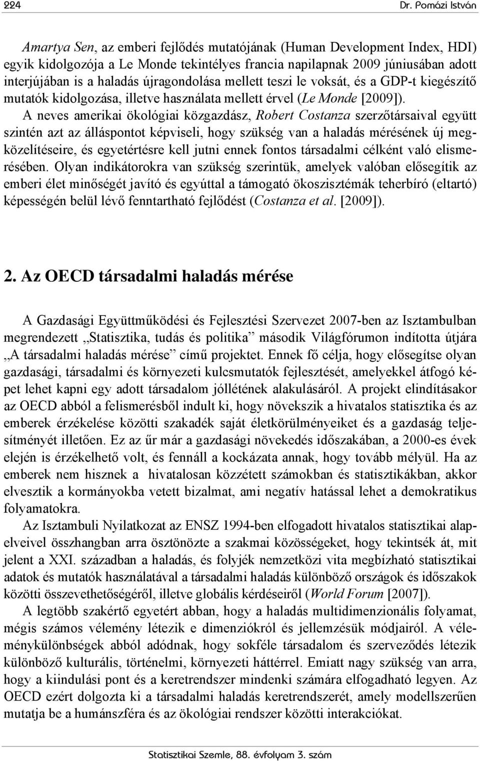 újragondolása mellett teszi le voksát, és a GDP-t kiegészítő mutatók kidolgozása, illetve használata mellett érvel (Le Monde [2009]).