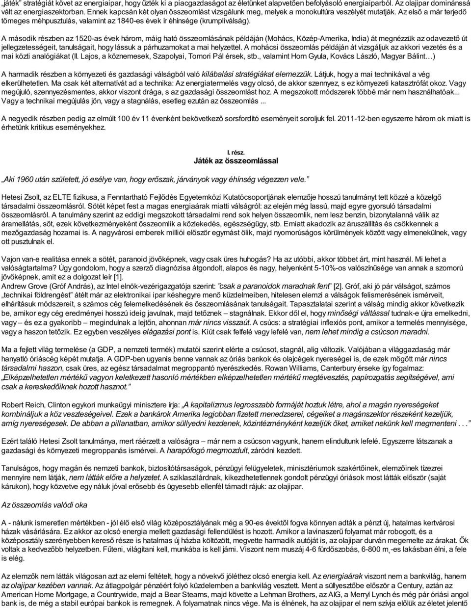 A második részben az 1520-as évek három, máig ható összeomlásának példáján (Mohács, Közép-Amerika, India) át megnézzük az odavezető út jellegzetességeit, tanulságait, hogy lássuk a párhuzamokat a mai