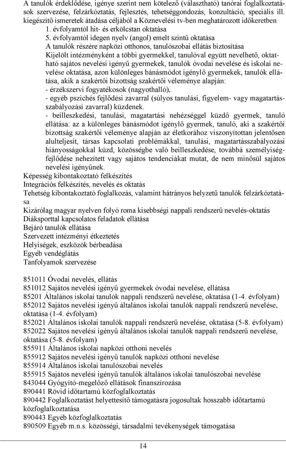 évfolyamtól idegen nyelv (angol) emelt szintű oktatása A tanulók részére napközi otthonos, tanulószobai ellátás biztosítása Kijelölt intézményként a többi gyermekkel, tanulóval együtt nevelhető,