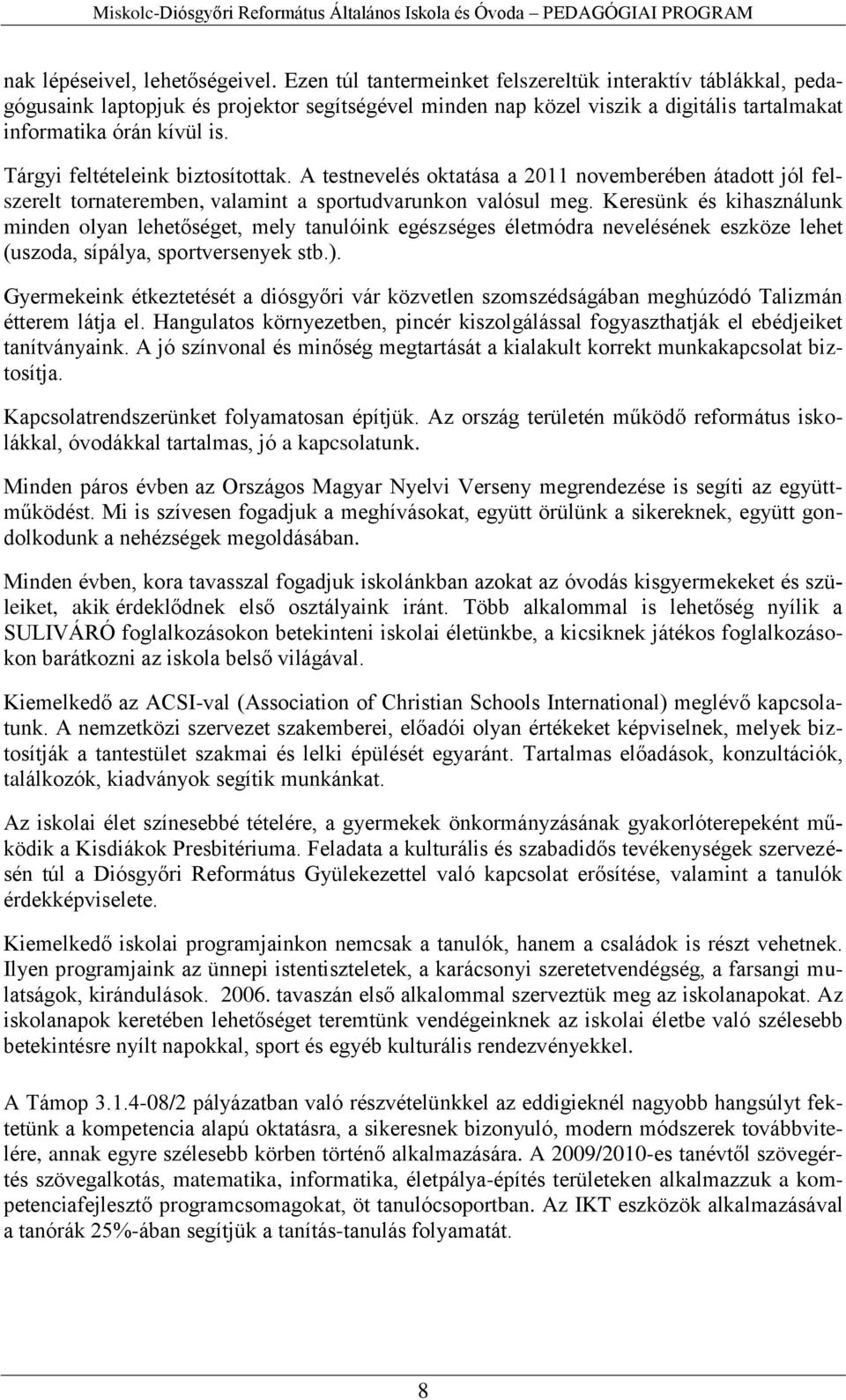 Tárgyi feltételeink biztosítottak. A testnevelés oktatása a 2011 novemberében átadott jól felszerelt tornateremben, valamint a sportudvarunkon valósul meg.