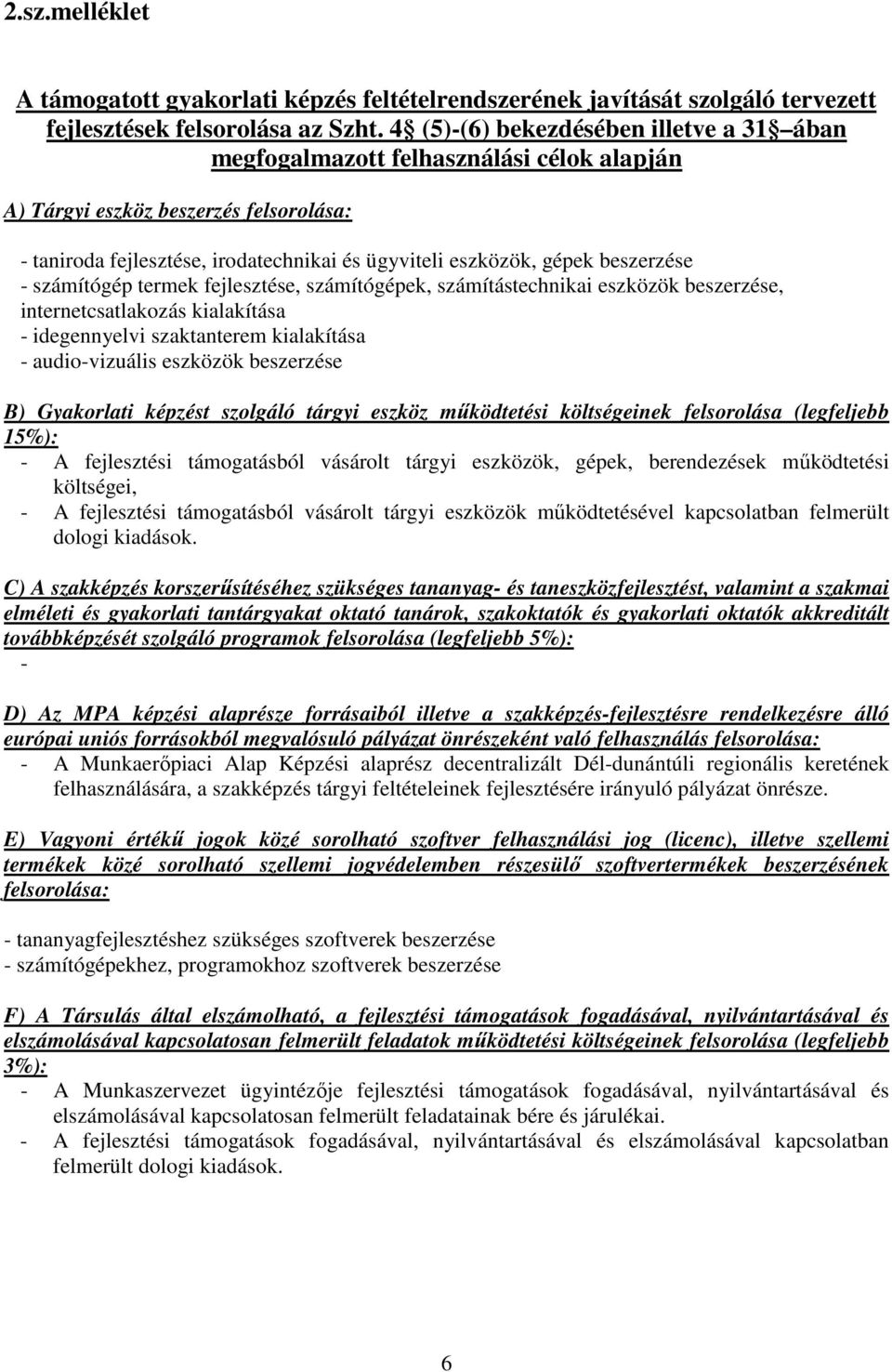 beszerzése - számítógép termek fejlesztése, számítógépek, számítástechnikai eszközök beszerzése, internetcsatlakozás kialakítása - idegennyelvi szaktanterem kialakítása - audio-vizuális eszközök