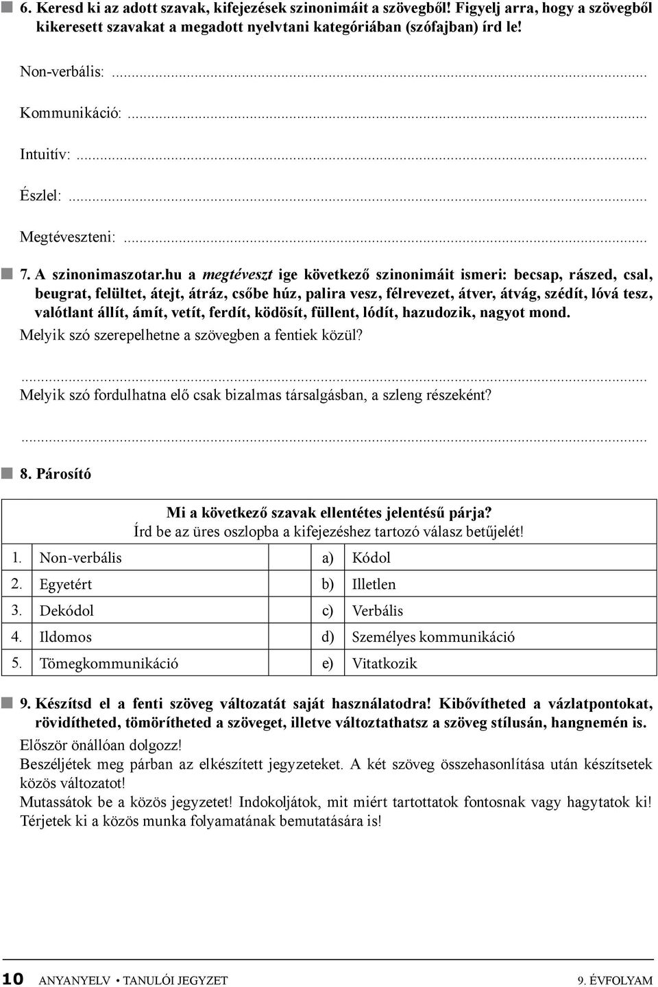 hu a megtéveszt ige következő szinonimáit ismeri: becsap, rászed, csal, beugrat, felültet, átejt, átráz, csőbe húz, palira vesz, félrevezet, átver, átvág, szédít, lóvá tesz, valótlant állít, ámít,