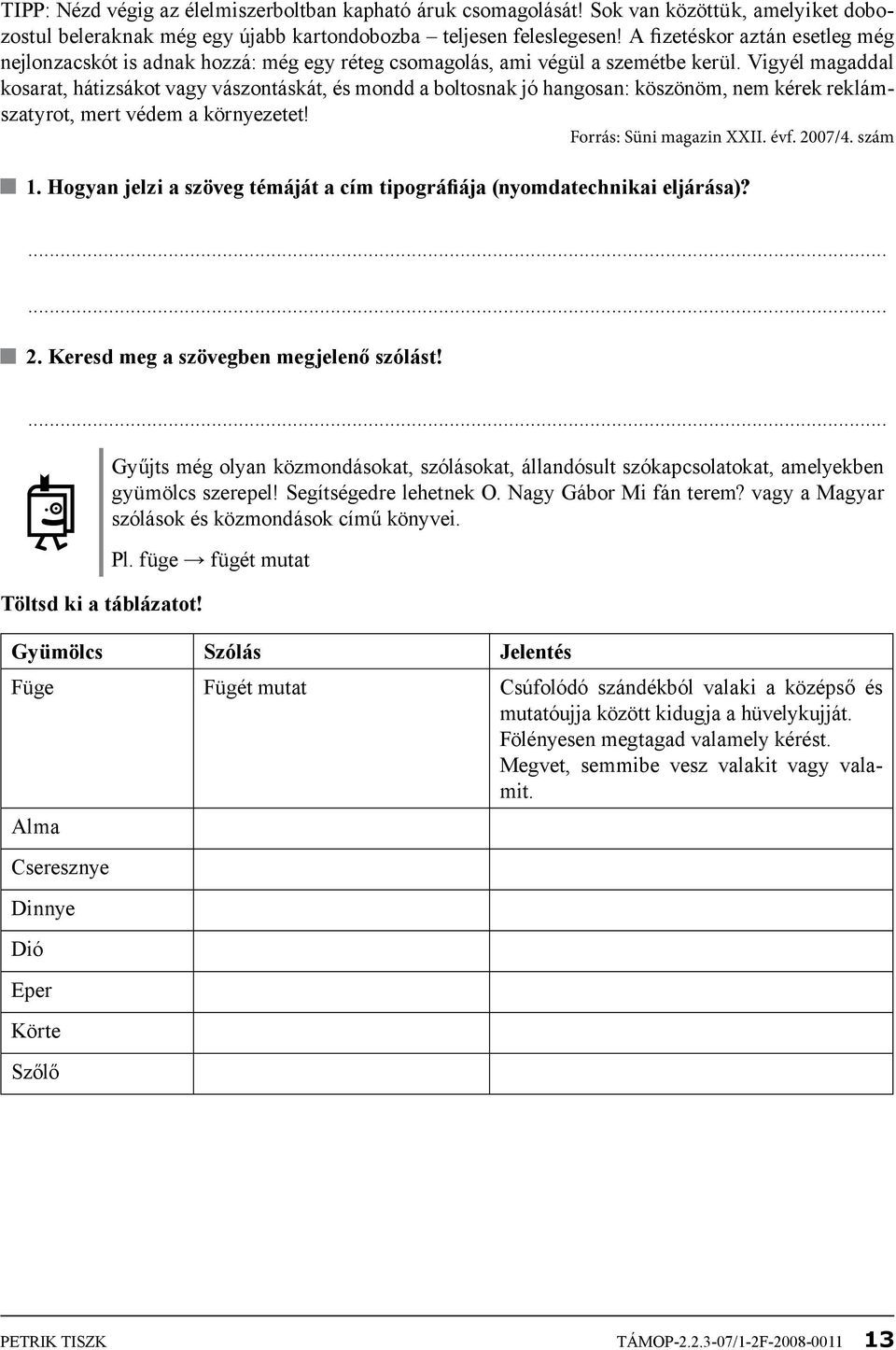 Vigyél magaddal kosarat, hátizsákot vagy vászontáskát, és mondd a boltosnak jó hangosan: köszönöm, nem kérek reklámszatyrot, mert védem a környezetet! Forrás: Süni magazin XXII. évf. 2007/4. szám 1.