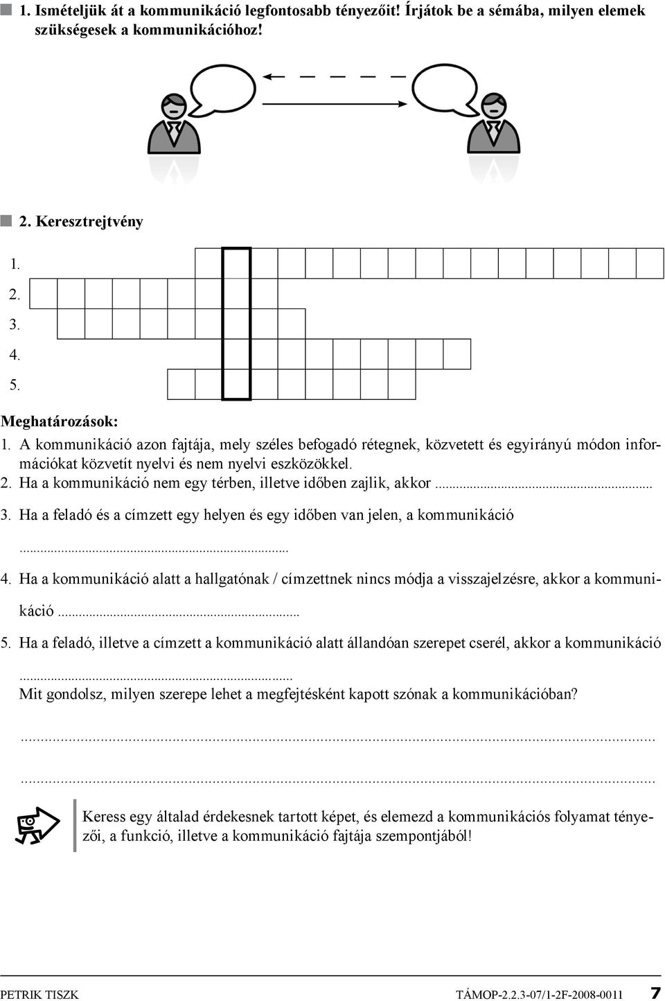 Ha a kommunikáció nem egy térben, illetve időben zajlik, akkor... 3. Ha a feladó és a címzett egy helyen és egy időben van jelen, a kommunikáció... 4.