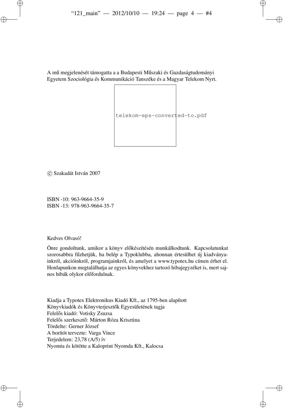 Kapcsolatunkat szorosabbra fűzhetjük, ha belép a Typoklubba, ahonnan értesülhet új kiadványainkról, akcióinkról, programjainkról, és amelyet a www.typotex.hu címen érhet el.